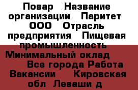 Повар › Название организации ­ Паритет, ООО › Отрасль предприятия ­ Пищевая промышленность › Минимальный оклад ­ 25 000 - Все города Работа » Вакансии   . Кировская обл.,Леваши д.